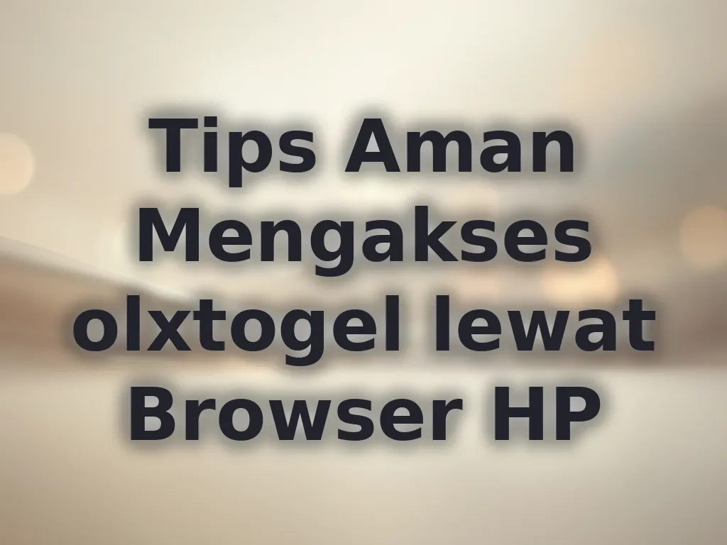 Tips Aman Mengakses olxtogel lewat Browser HP