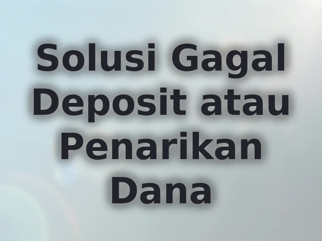 Solusi Gagal Deposit atau Penarikan Dana